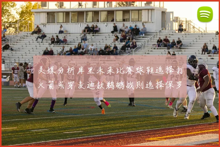 美媒分析库里未来比赛球鞋选择打火箭或穿麦迪款鹈鹕战则选择保罗PE