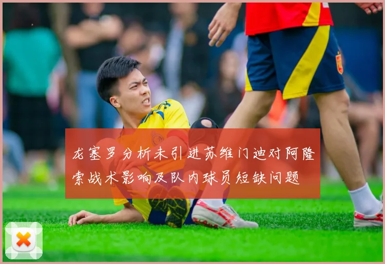龙塞罗分析未引进苏维门迪对阿隆索战术影响及队内球员短缺问题